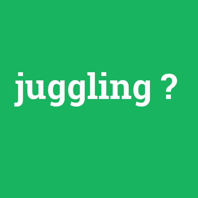 juggling, juggling nedir ,juggling ne demek