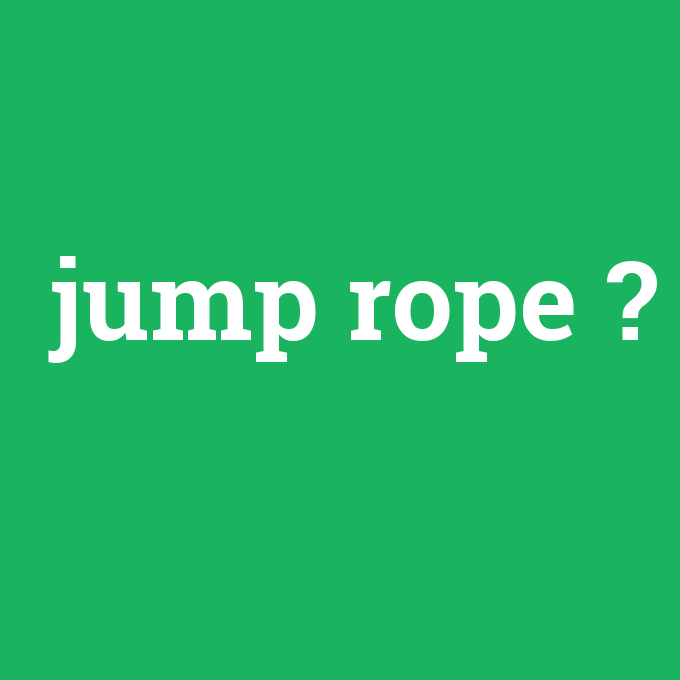 jump rope, jump rope nedir ,jump rope ne demek