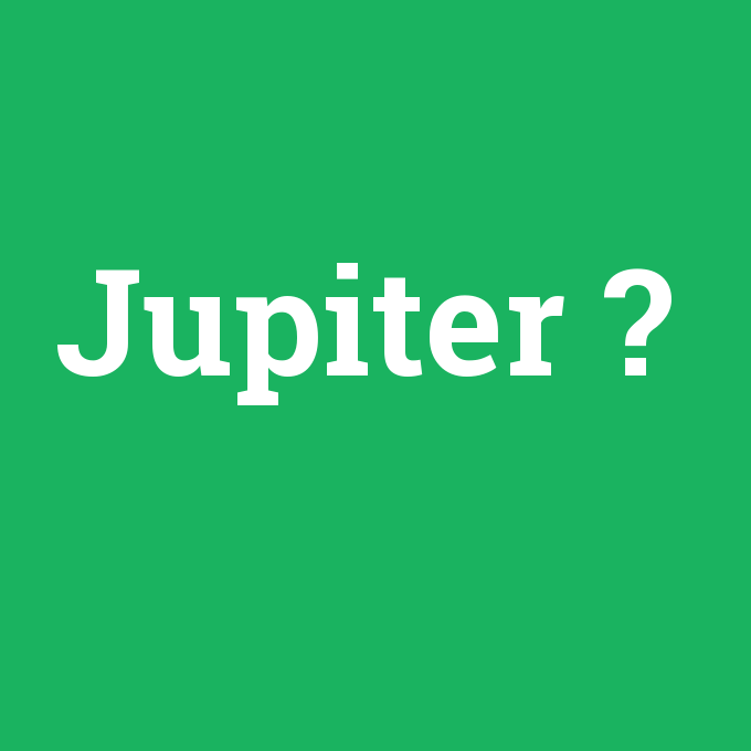 Jüpiter, Jüpiter nedir ,Jüpiter ne demek