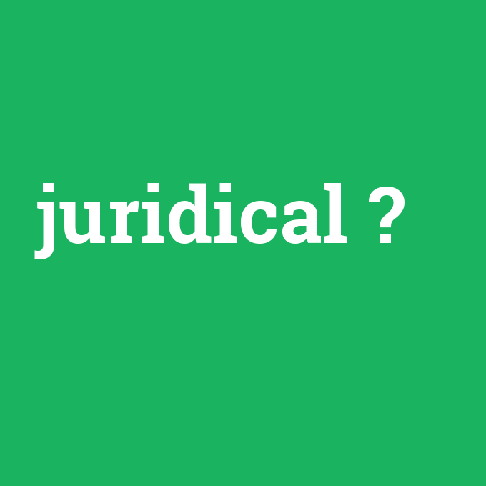 juridical, juridical nedir ,juridical ne demek