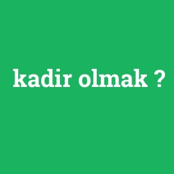 kadir olmak