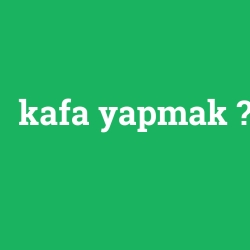 kafa yapmak