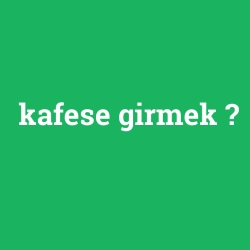 kafese girmek