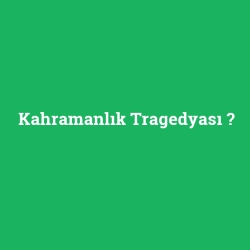 Kahramanlık Tragedyası