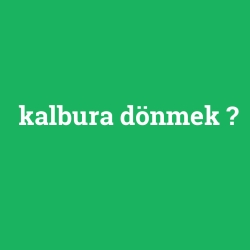 kalbura dönmek