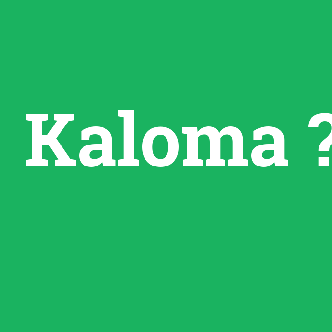 Kaloma, Kaloma nedir ,Kaloma ne demek