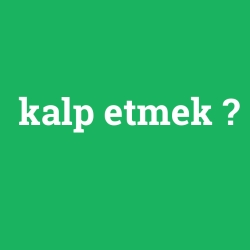 kalp etmek