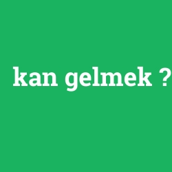 kan gelmek