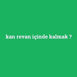 kan revan içinde kalmak