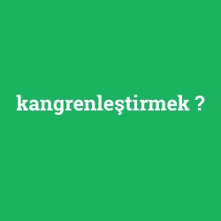 kangrenleştirmek