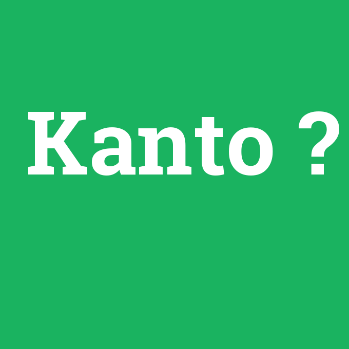 Kanto, Kanto nedir ,Kanto ne demek