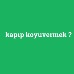 kapıp koyuvermek