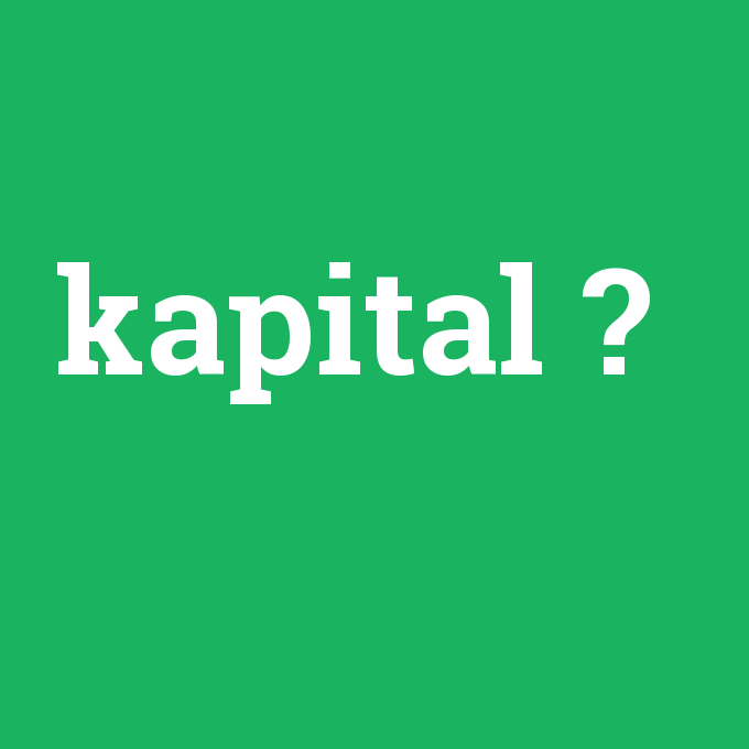 kapital, kapital nedir ,kapital ne demek