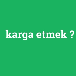 karga etmek