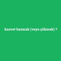 kasvet basmak (veya çökmek)