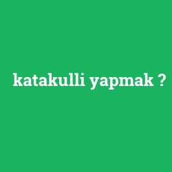 katakulli yapmak