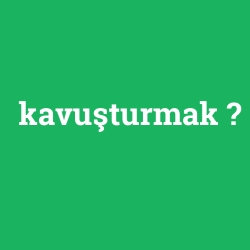kavuşturmak