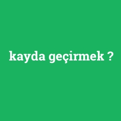 kayda geçirmek