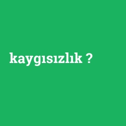 kaygısızlık