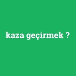 kaza geçirmek