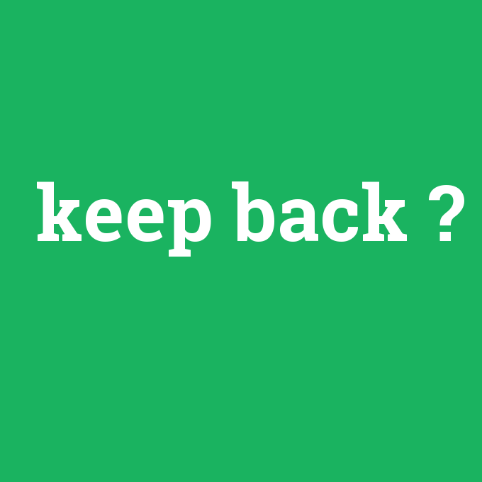 keep back, keep back nedir ,keep back ne demek
