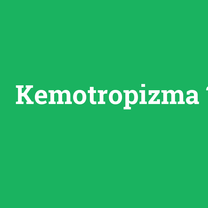 Kemotropizma, Kemotropizma nedir ,Kemotropizma ne demek