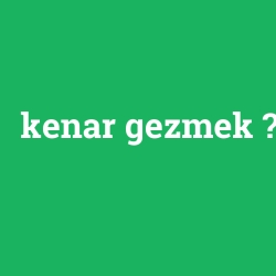 kenar gezmek