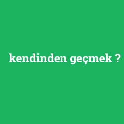 kendinden geçmek