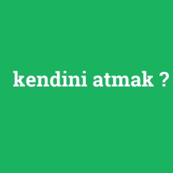 kendini atmak