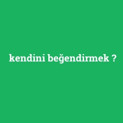 kendini beğendirmek