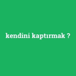kendini kaptırmak