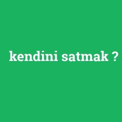 kendini satmak