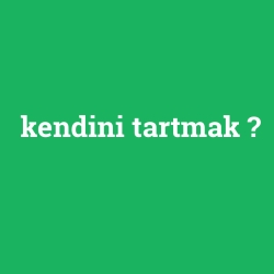 kendini tartmak