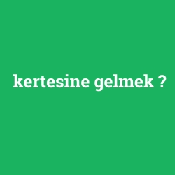 kertesine gelmek