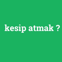 kesip atmak
