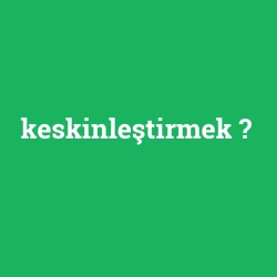 keskinleştirmek