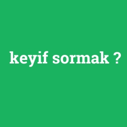keyif sormak