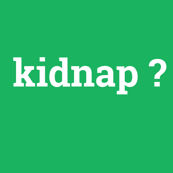 kidnap, kidnap nedir ,kidnap ne demek