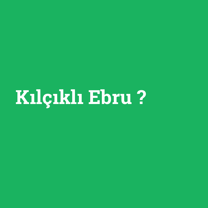 Kılçıklı Ebru, Kılçıklı Ebru nedir ,Kılçıklı Ebru ne demek
