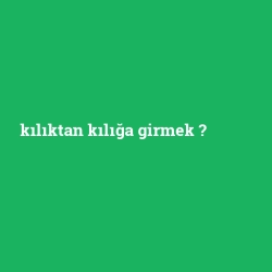 kılıktan kılığa girmek
