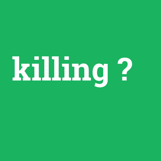 killing, killing nedir ,killing ne demek