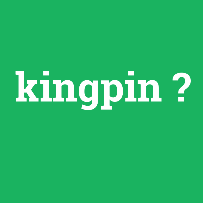 kingpin, kingpin nedir ,kingpin ne demek