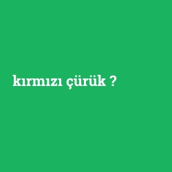 kırmızı çürük