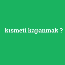 kısmeti kapanmak