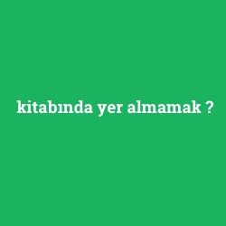 kitabında yer almamak