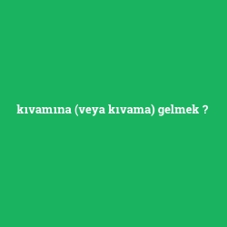 kıvamına (veya kıvama) gelmek