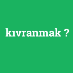 kıvranmak