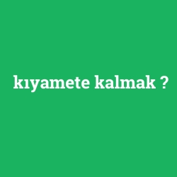 kıyamete kalmak