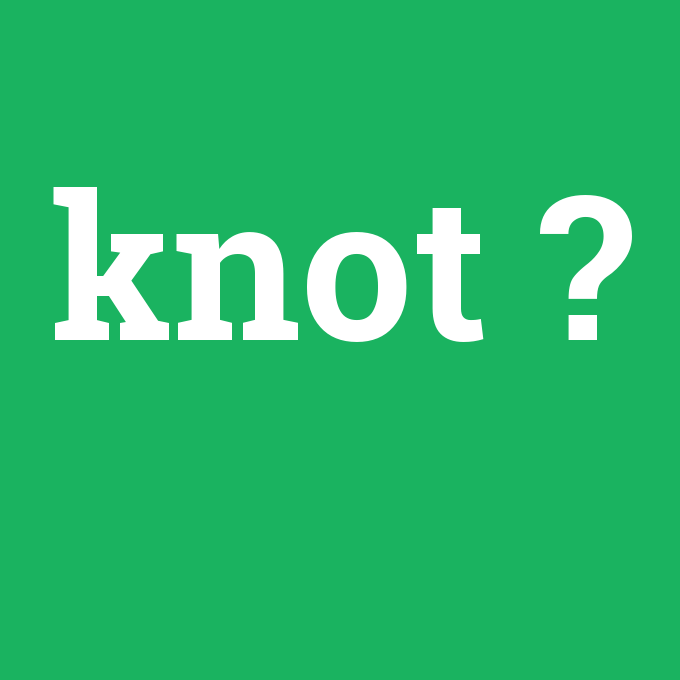 knot, knot nedir ,knot ne demek