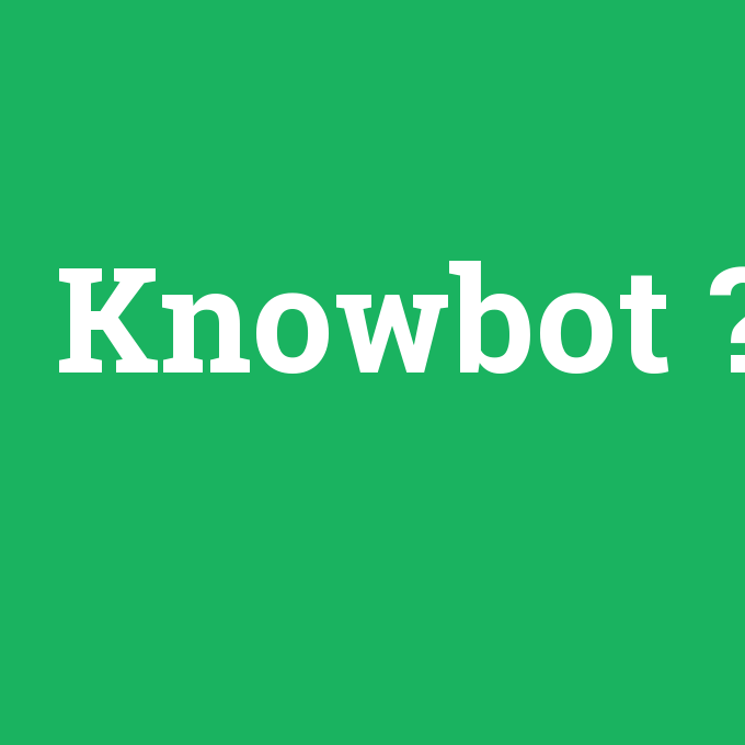 Knowbot, Knowbot nedir ,Knowbot ne demek